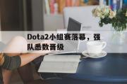 爱游戏在线-Dota2小组赛落幕，强队悉数晋级